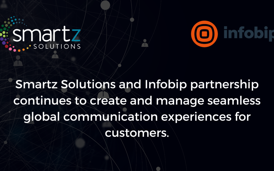 Smartz Solutions and Infobip partnership continues to create and manage seamless global communication experiences for customers.